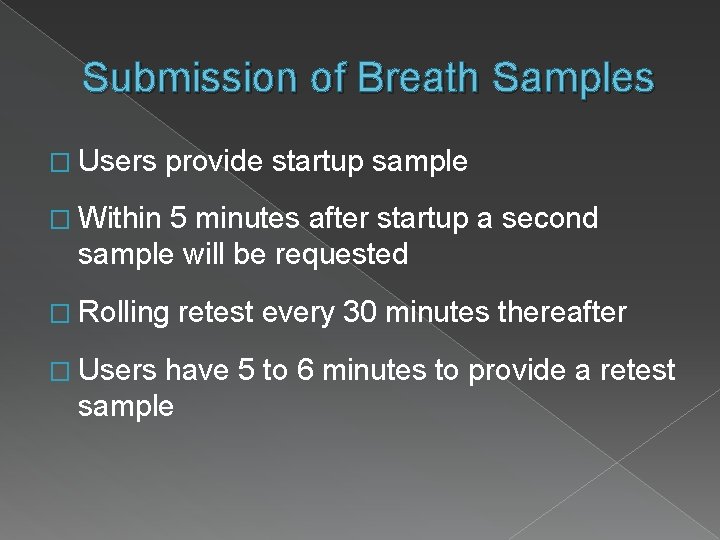Submission of Breath Samples � Users provide startup sample � Within 5 minutes after