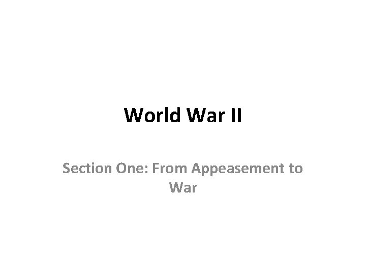 World War II Section One: From Appeasement to War 