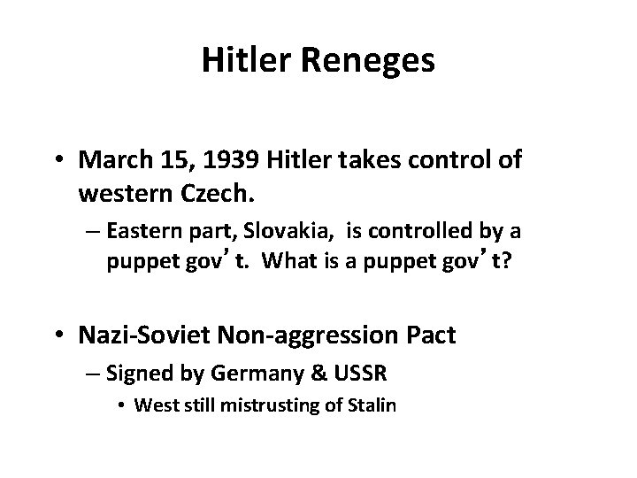 Hitler Reneges • March 15, 1939 Hitler takes control of western Czech. – Eastern