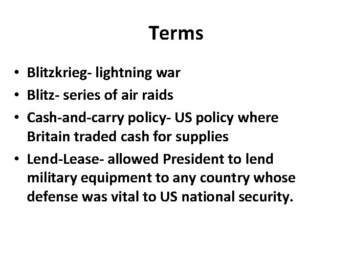 Terms • Blitzkrieg- lightning war • Blitz- series of air raids • Cash-and-carry policy-