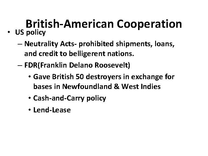 British-American Cooperation • US policy – Neutrality Acts- prohibited shipments, loans, and credit to