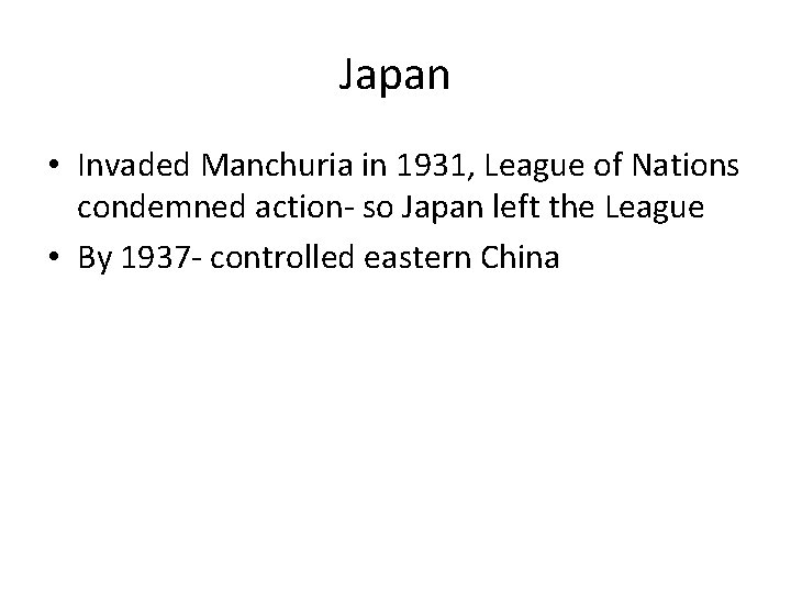 Japan • Invaded Manchuria in 1931, League of Nations condemned action- so Japan left