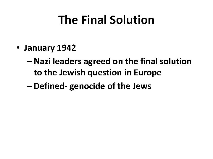 The Final Solution • January 1942 – Nazi leaders agreed on the final solution