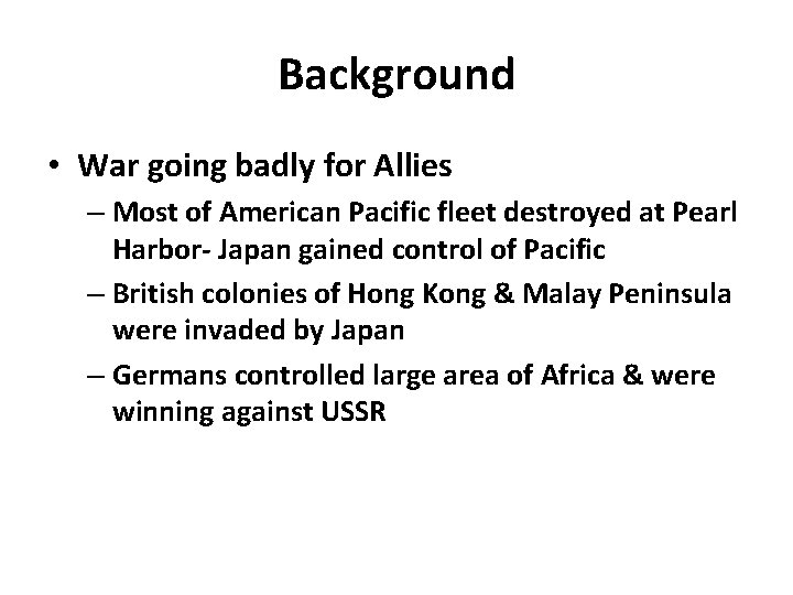 Background • War going badly for Allies – Most of American Pacific fleet destroyed