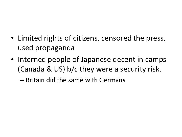  • Limited rights of citizens, censored the press, used propaganda • Interned people