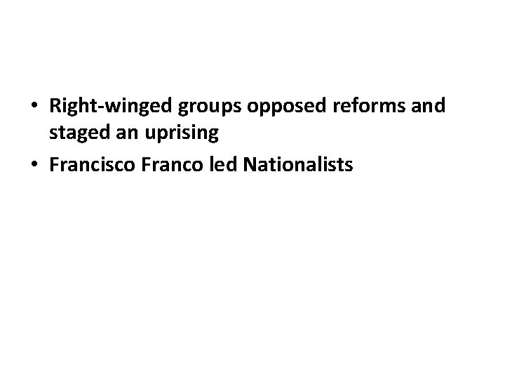  • Right-winged groups opposed reforms and staged an uprising • Francisco Franco led