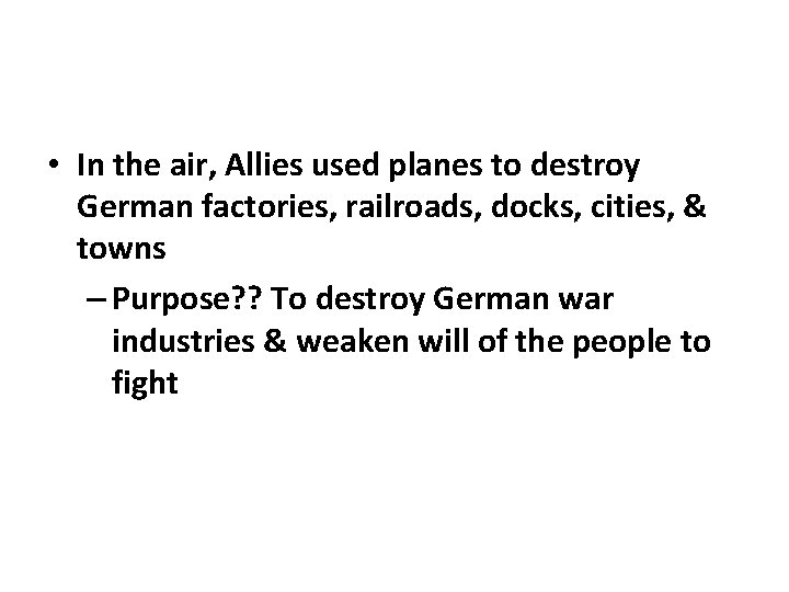  • In the air, Allies used planes to destroy German factories, railroads, docks,