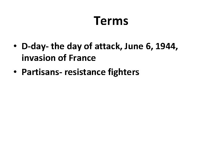 Terms • D-day- the day of attack, June 6, 1944, invasion of France •