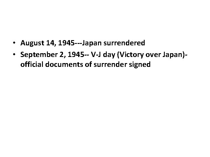  • August 14, 1945 ---Japan surrendered • September 2, 1945 -- V-J day