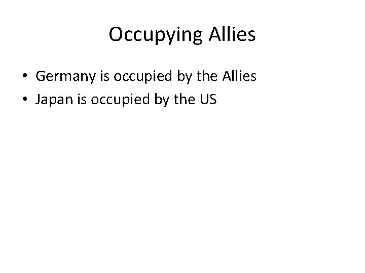 Occupying Allies • Germany is occupied by the Allies • Japan is occupied by