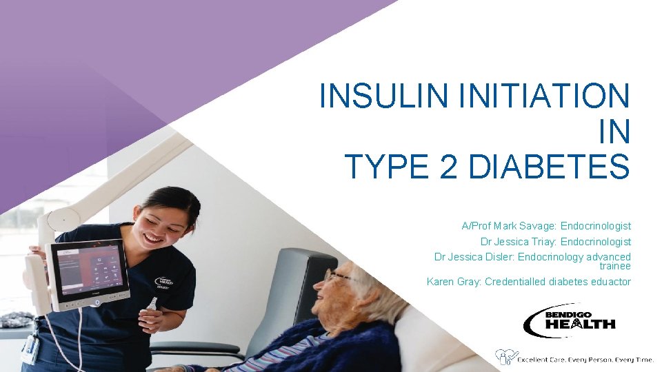 INSULIN INITIATION IN TYPE 2 DIABETES A/Prof Mark Savage: Endocrinologist Dr Jessica Triay: Endocrinologist