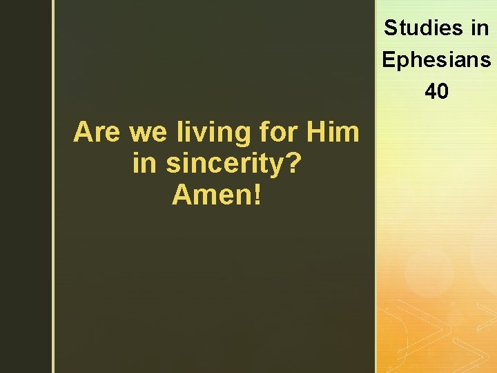 Studies in Ephesians 40 Are we living for Him in sincerity? z Amen! 