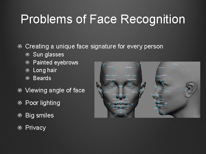 Problems of Face Recognition Creating a unique face signature for every person Sun glasses