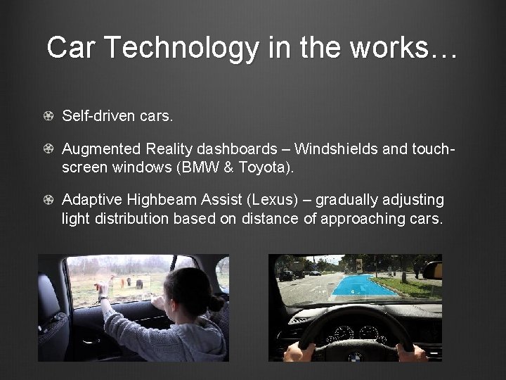 Car Technology in the works… Self-driven cars. Augmented Reality dashboards – Windshields and touchscreen
