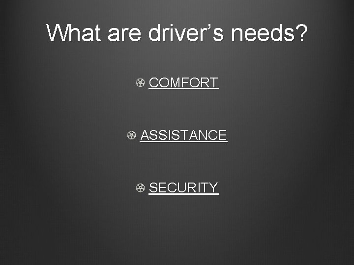 What are driver’s needs? COMFORT ASSISTANCE SECURITY 