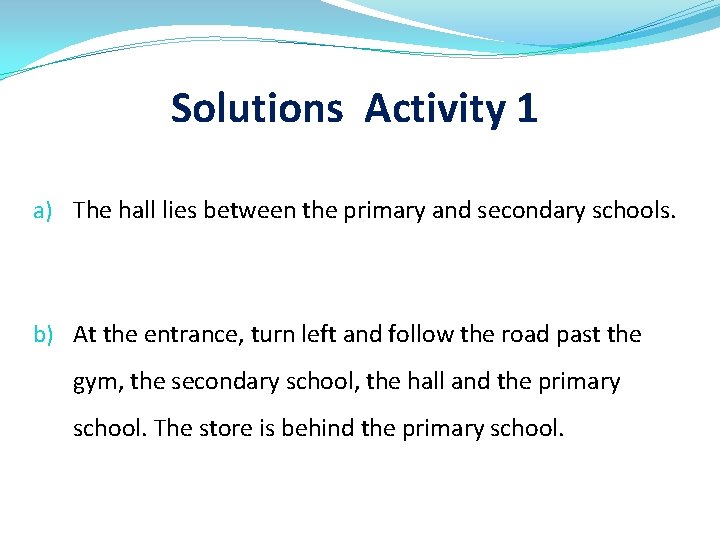 Solutions Activity 1 a) The hall lies between the primary and secondary schools. b)