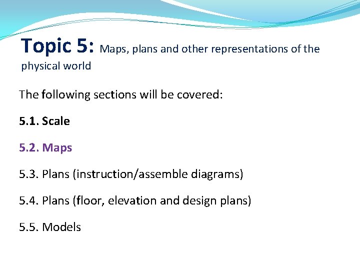 Topic 5: Maps, plans and other representations of the physical world The following sections