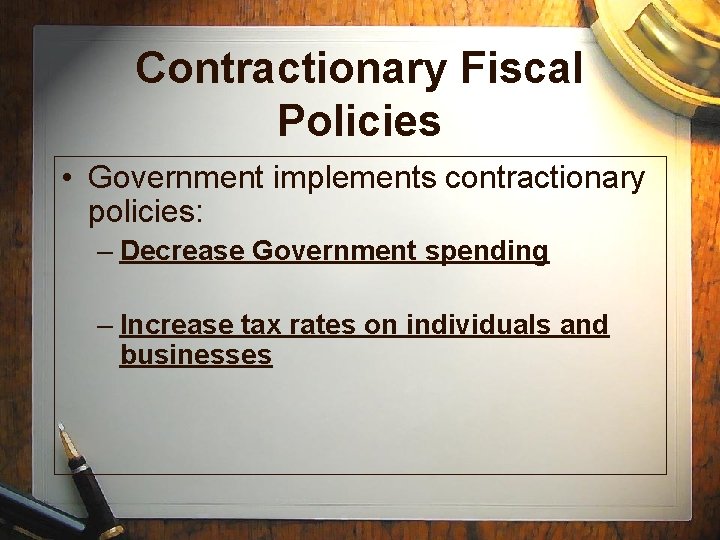 Contractionary Fiscal Policies • Government implements contractionary policies: – Decrease Government spending – Increase