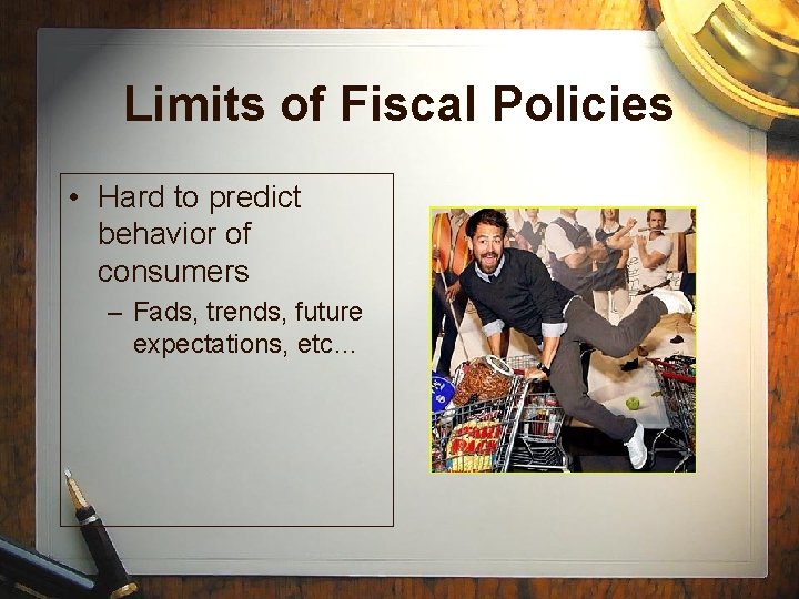 Limits of Fiscal Policies • Hard to predict behavior of consumers – Fads, trends,