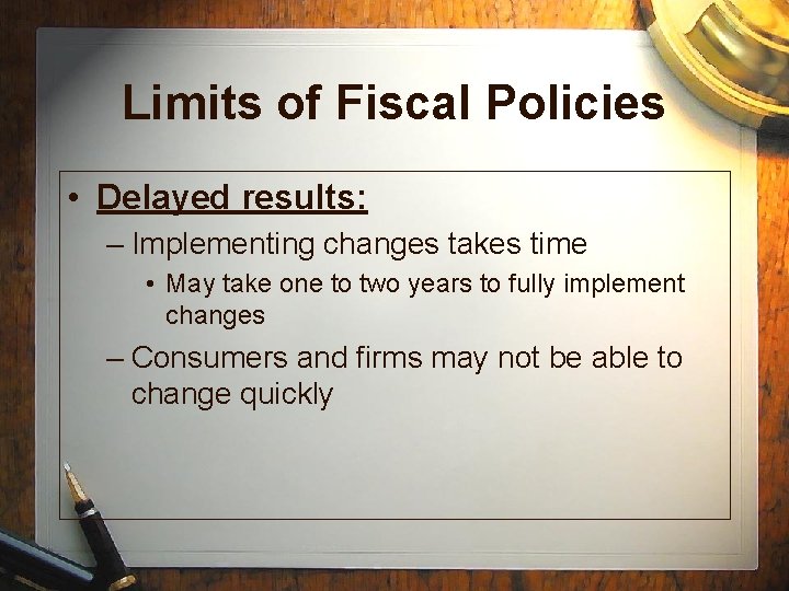 Limits of Fiscal Policies • Delayed results: – Implementing changes takes time • May