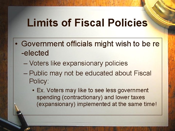 Limits of Fiscal Policies • Government officials might wish to be re -elected –