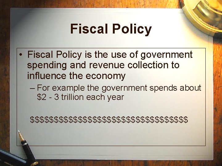 Fiscal Policy • Fiscal Policy is the use of government spending and revenue collection