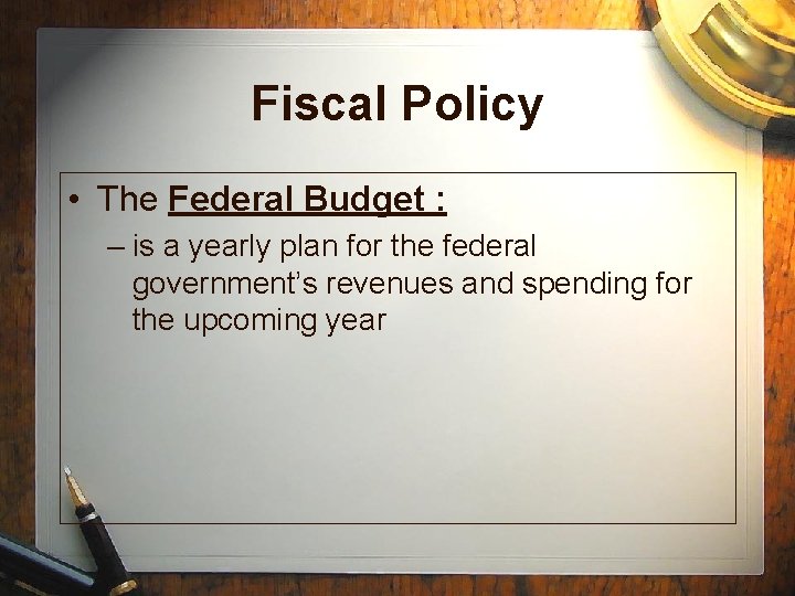 Fiscal Policy • The Federal Budget : – is a yearly plan for the