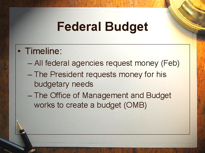 Federal Budget • Timeline: – All federal agencies request money (Feb) – The President