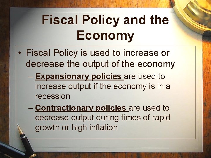 Fiscal Policy and the Economy • Fiscal Policy is used to increase or decrease