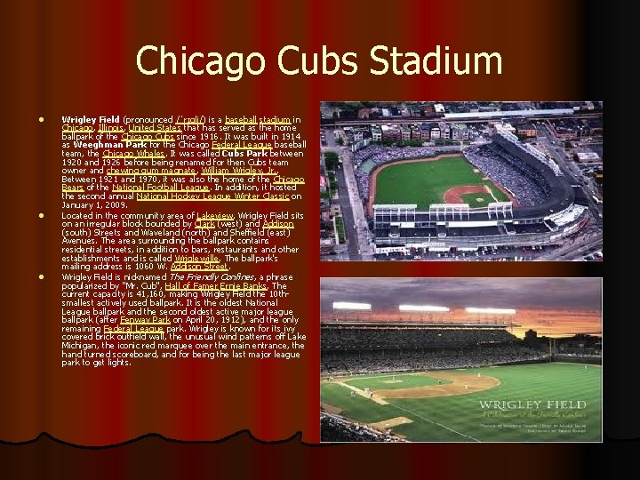 Chicago Cubs Stadium l l l Wrigley Field (pronounced /ˈrɪɡli/) is a baseball stadium
