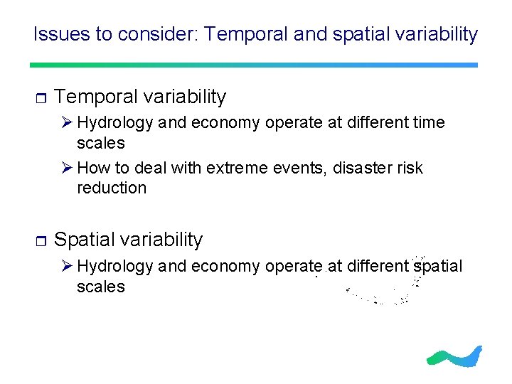 Issues to consider: Temporal and spatial variability r Temporal variability Ø Hydrology and economy