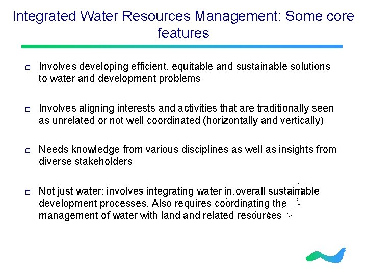 Integrated Water Resources Management: Some core features r Involves developing efficient, equitable and sustainable