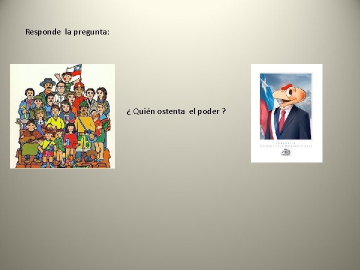 Responde la pregunta: ¿ Quién ostenta el poder ? 