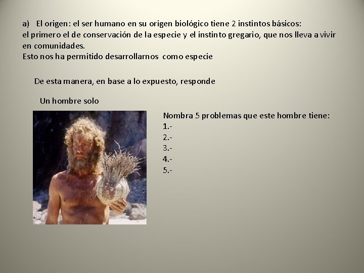 a) El origen: el ser humano en su origen biológico tiene 2 instintos básicos: