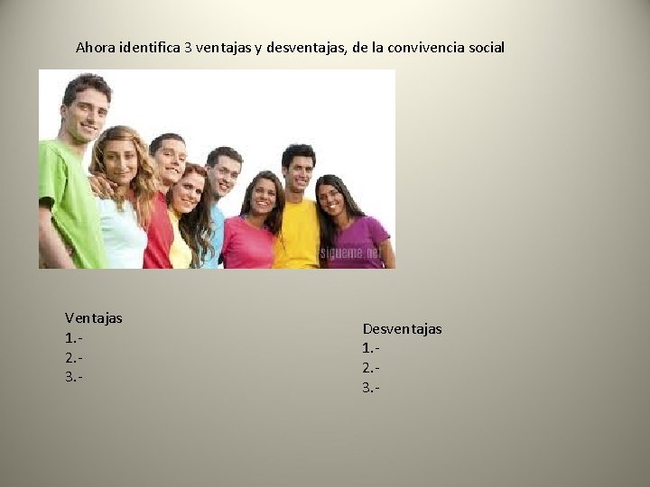 Ahora identifica 3 ventajas y desventajas, de la convivencia social Ventajas 1. 2. 3.