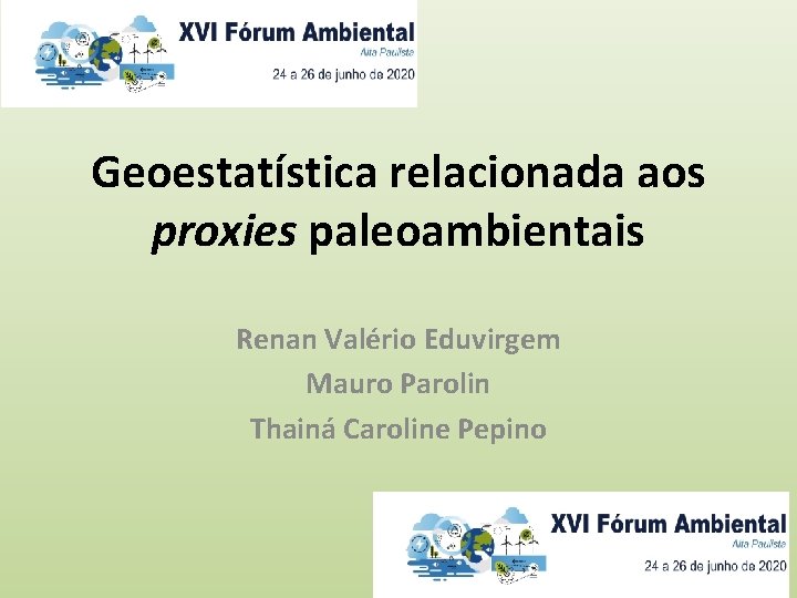 Geoestatística relacionada aos proxies paleoambientais Renan Valério Eduvirgem Mauro Parolin Thainá Caroline Pepino 