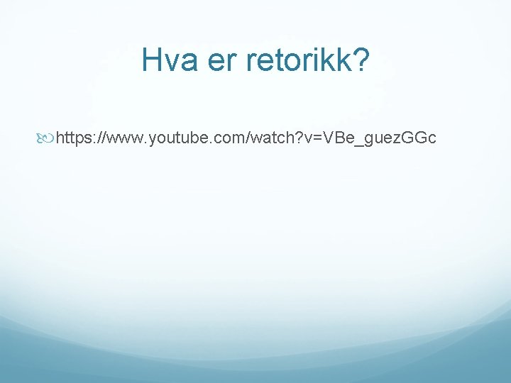 Hva er retorikk? https: //www. youtube. com/watch? v=VBe_guez. GGc 