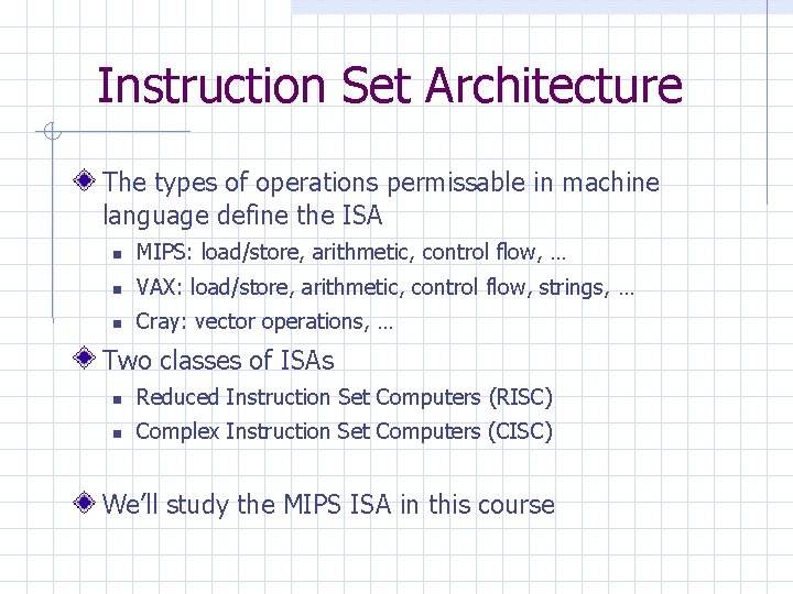 Instruction Set Architecture The types of operations permissable in machine language define the ISA