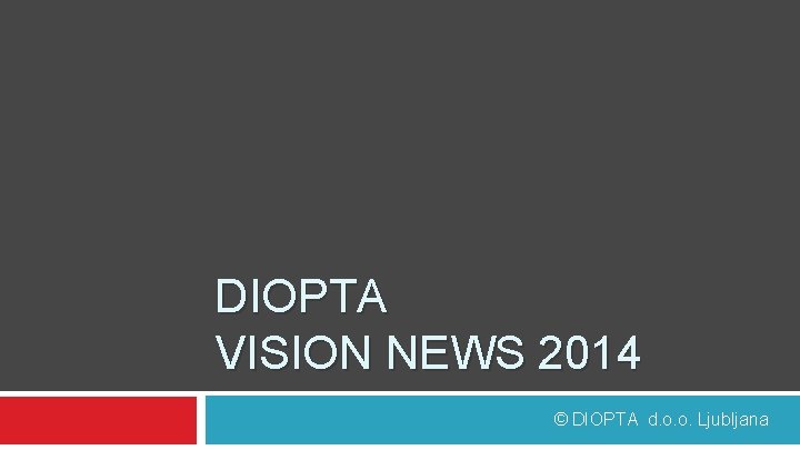 DIOPTA VISION NEWS 2014 © DIOPTA d. o. o. Ljubljana 