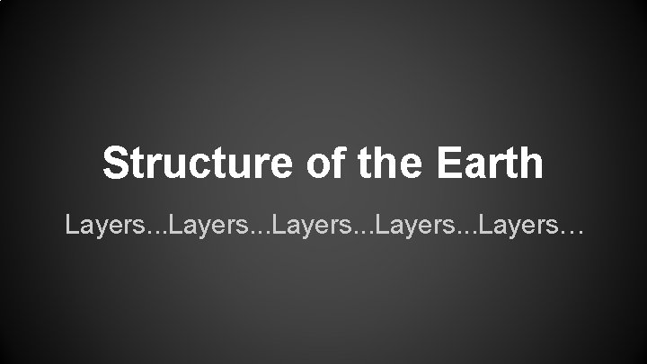 Structure of the Earth Layers. . . Layers… 