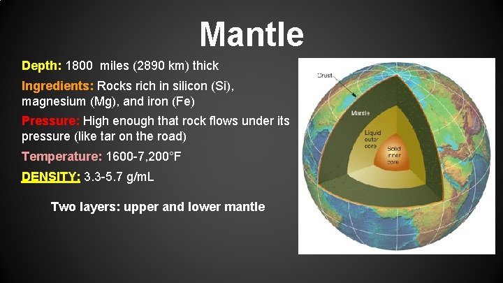 Mantle Depth: 1800 miles (2890 km) thick Ingredients: Rocks rich in silicon (Si), magnesium