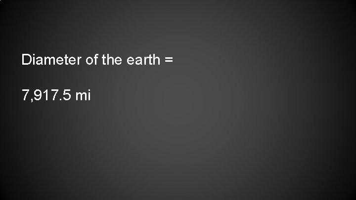 Diameter of the earth = 7, 917. 5 mi 