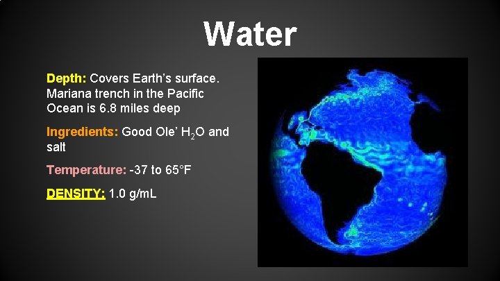 Water Depth: Covers Earth’s surface. Mariana trench in the Pacific Ocean is 6. 8