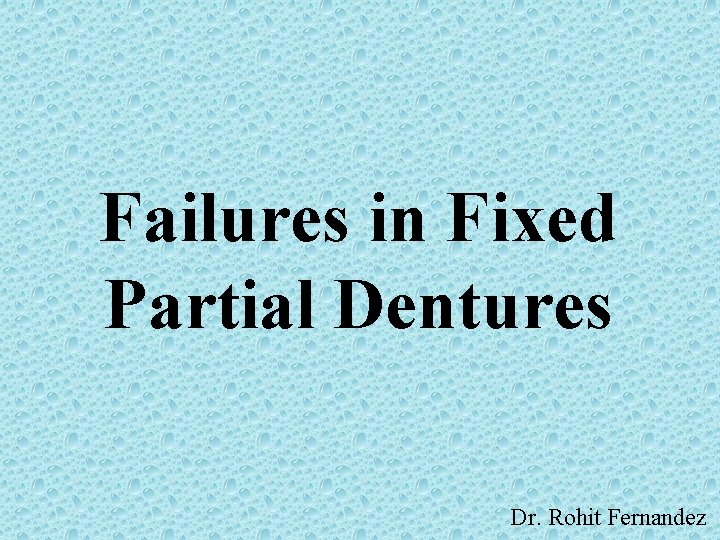 Failures in Fixed Partial Dentures Dr. Rohit Fernandez 