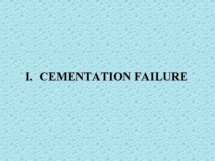 I. CEMENTATION FAILURE 