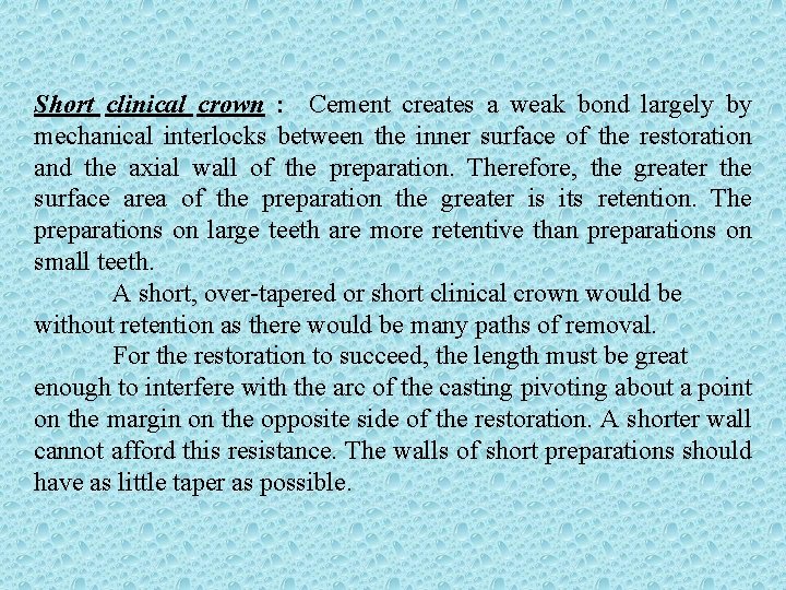 Short clinical crown : Cement creates a weak bond largely by mechanical interlocks between