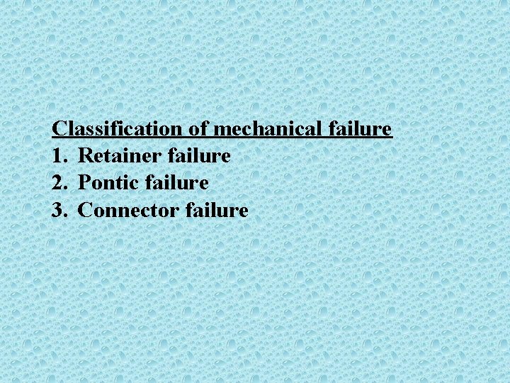 Classification of mechanical failure 1. Retainer failure 2. Pontic failure 3. Connector failure 