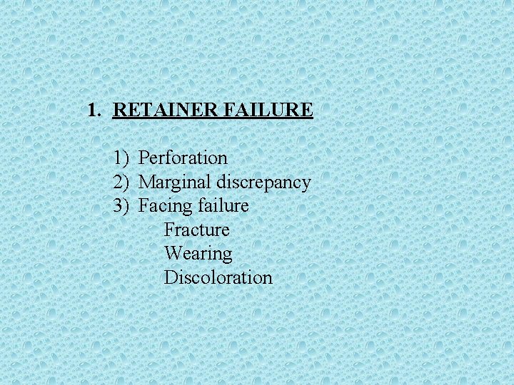 1. RETAINER FAILURE 1) Perforation 2) Marginal discrepancy 3) Facing failure Fracture Wearing Discoloration