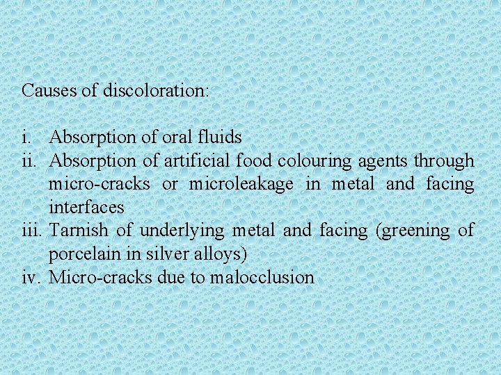 Causes of discoloration: i. Absorption of oral fluids ii. Absorption of artificial food colouring