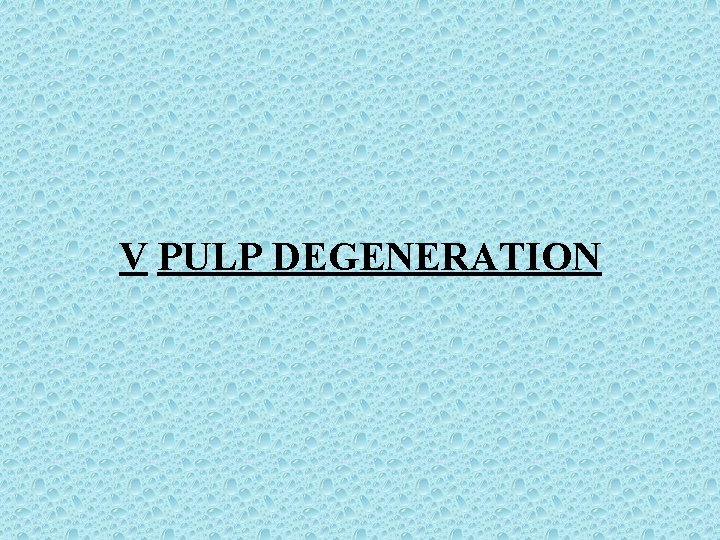 V PULP DEGENERATION 